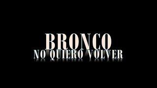 Bronco - No Quiero Volver + Letra