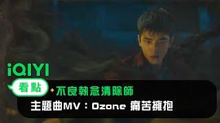 《不良執念清除師》主題曲MV：Ozone 痛苦擁抱   愛奇藝