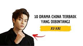 10 Drama China Terbaik yang dibintangi Xu Kai