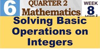 Q2 MATH 6 WEEK 8 Lesson 2  SOLVING BASIC OPERATIONS ON INTEGERS