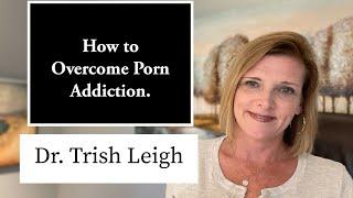 How to Overcome Porn Addiction. Quit Porn wDr. Trish Leigh