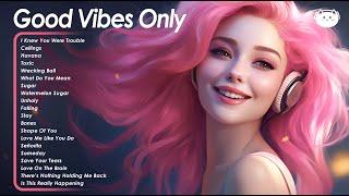 Good Vibes Only  Morning songs for a good day  Chill songs that boost your energy