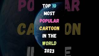 Top 10 Most Popular Cartoon In The World 2023  Famous Cartoon  #shorts #short #cartoon #anime