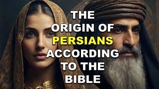 THE ORIGIN OF PERSIANS MODERN-DAY IRANIANS ACCORDING TO THE BIBLE