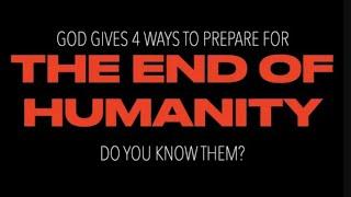 GOD SENT 4 WAYS TO PREPARE FOR THE END--DO YOU KNOW THEM?