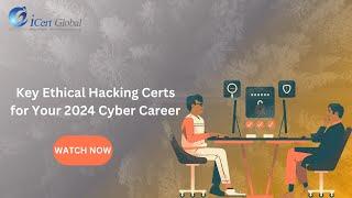 Key Ethical Hacking Certs for Your 2024 Cyber Career  iCert Global