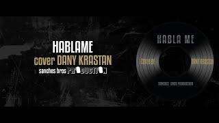 HABLA ME  Cover by DANY KRASTAN  SANCHEZ  BROS PRODUCTION lyrics