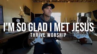 Thrive Worship - Im So Glad I Met Jesus  Guitar Run Through