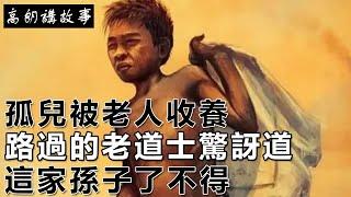 民間故事：孤兒被老人收養，路過的老道士驚訝道：這家孫子了不得｜高朗講故事