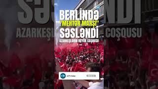 BERLİNDƏ MEHTƏR MARŞI SƏSLƏNDİ AZARKEŞLƏRİN BÖYÜK COŞQUSU