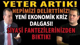 YETER ARTIK HEPİMİZİ DELİRTTİNİZ YENİ EKONOMİK KRİZ DALGASI SİYASİ FANTEZİLERİNİZDEN BIKTIK