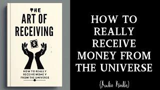 Audiobook  How to Really Receive Money from the Universe  The Art of Receiving  Audiobook