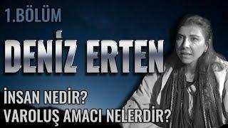 İNSAN NEDİR?  VAROLUŞ AMACI NELERDİR? - DENİZ ERTEN - 1.BÖLÜM