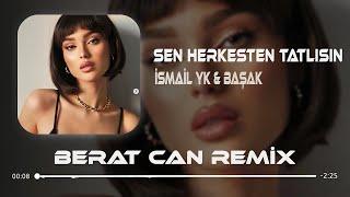 İsmail YK & Başak - Sen Herkesten Tatlısın Berat Can Remix Aklımda Bir Sen Varsın