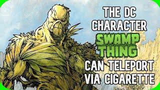 Fact Fiend - The DC Character Swamp Thing can Teleport Via Cigarette