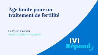 Âge limite pour faire un traitement de fertilité  Paula Celada gynécologue à IVI Valence