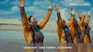 DEHISTAN tans topary - Küştdepdi Official video