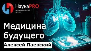 Медицина сегодня и медицина будущего – Алексей Паевский  Лекции по медицине  Научпоп