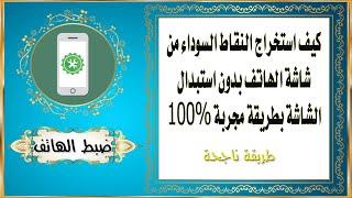 كيف استخراج النقاط السوداء من شاشة الهاتف بدون استبدال الشاشة بطريقة مجربة 100%