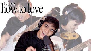 ALLY ft. GRAY  HOW TO LOVE cover by TIGGER
