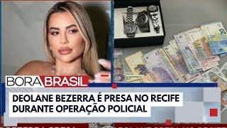 Influencer Deolane Bezerra é presa no Recife em operação contra jogos ilegais I Bora Brasil