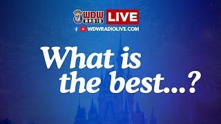 What is the best... at Walt Disney World? WDW Radio LIVE