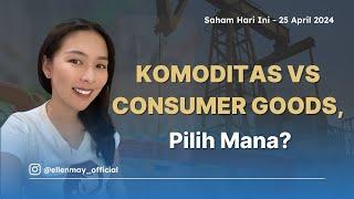 Saham Hari Ini 25 April 2024 Komoditas vs Consumer Goods Pilih Mana?