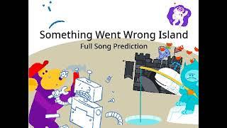 Something Went Wrong Island - Full Song Prediction