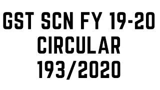 GST SCN FOR FY 2019-20 AND CIRCULAR NO 193 FOR TAXPAYERS