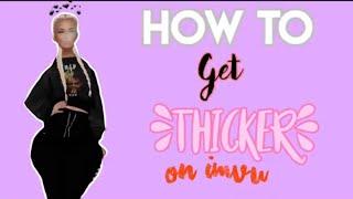 How to get thicker on imvu 