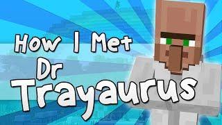 HOW I MET DR TRAYAURUS  Minecraft