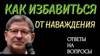 КАК ИЗБАВИТЬСЯ ОТ НАВАЖДЕНИЯ ?  ОТВЕТЫ НА ВОПРОСЫ. МИХАИЛ ЛАБКОВСКИЙ