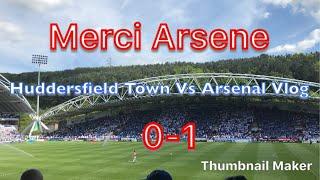 Merci Arsene  Huddersfield Town Vs Arsenal Pl Match Vlog