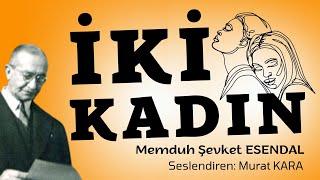 İKİ KADIN Memduh Şevket Esendal - Türk Edebiyatından Hikayeler - Sesli Kitap