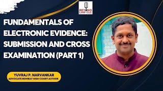 Fundamentals of Electronic Evidence Submission & Cross Examination Part 1Yuvraj  Narvankar Adv