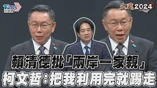 總統政見會／賴清德批「兩岸一家親」親中 柯文哲嗆詐騙：綠把我利用完就踢走