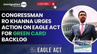 Green Card  Congressman Ro Khanna Urges Action On Eagle Act For Green Card #eagleact