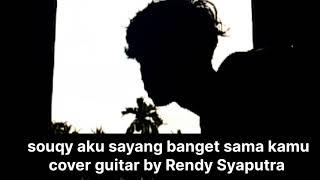 dengarkan aku wahai sayangku souqy aku sayang banget sama kamu cover guitar by Rendy Syaputra
