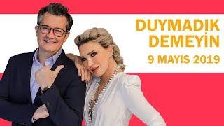 Duymadık Demeyin - 9 Mayıs 2019 - Cengiz Semercioğlu - Seren Serengil