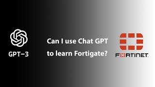 Can I use Chat GPT to learn Fortigate?  OpenAI
