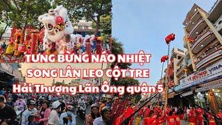 Chợ Lớn chiều mùng 1 tết MÚA LÂN TƯNG BỪNG cả đoạn đường Hải Thượng Lãn Ông q.5 SONG LÂN LEO CỘT