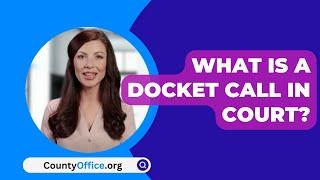 What Is A Docket Call In Court? - CountyOffice.org