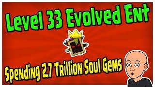 Level 33 Evolved Ent  Spending 2.7 Trillion Soul gems  Giant Simulator