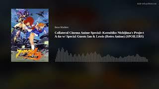Collateral Cinema Anime Special Katsuhiko Nishijimas Project A-ko w Special Guests Ian & Lewis R