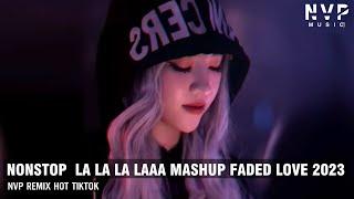 NONSTOP VINAHOUSE 2023 - LA LA LA LAAA MASHUP FADED LOVE REMIX CĂNG CỰC CĂNG CỰC - FULL TRACK PHEE