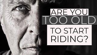 Are You Too Old To Start Riding?
