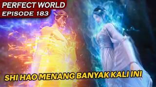 KALI INI SHI HAO BENAR-BENAR MENANG BANYAK   - PERFECT WORLD EPISODE 183