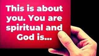 This is about you. You are spiritual and God is...