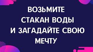 Возьмите стакан воды и загадайте свою мечту.