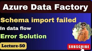 50. Dataflow import schema error  Import schema failed issue in adf